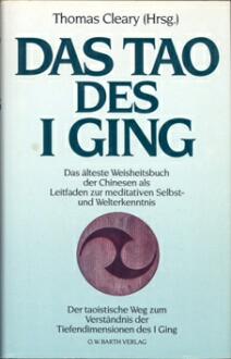 Das Tao des I Ging, als Leitfaden zur meditativen Selbst- und Welterkenntnis; die deutsche Übertragung der o.a. amerikanischen Cleary-Ausgabe von Ingrid Fischer-Schreiber