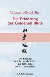 Die Erfahrung der Goldenen Bluete, der Basistext taoistischer Meditation aus dem China des 12. Jahrhunderts, Mokusen Miyuki, Hg - die Paperback-Ausgabe